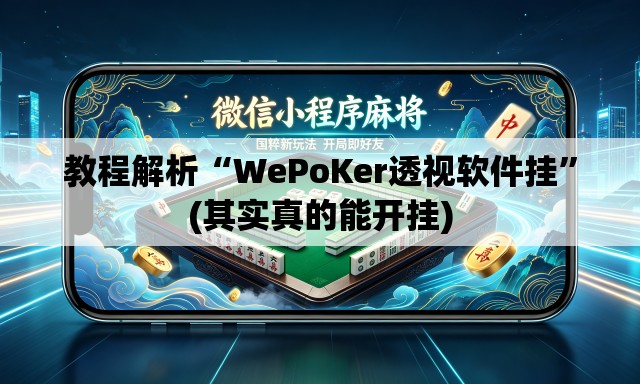 教程解析“WePoKer透视软件挂	”(其实真的能开挂)
