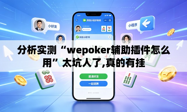 分析实测“wepoker辅助插件怎么用”太坑人了,真的有挂
