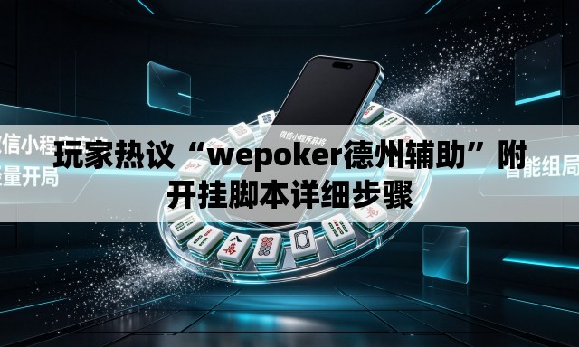 玩家热议“wepoker德州辅助”附开挂脚本详细步骤