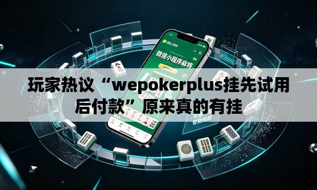 玩家热议“wepokerplus挂先试用后付款”原来真的有挂