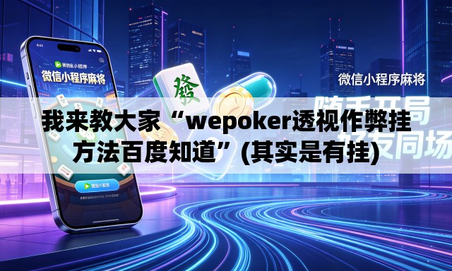 我来教大家“wepoker透视作弊挂方法百度知道”(其实是有挂)