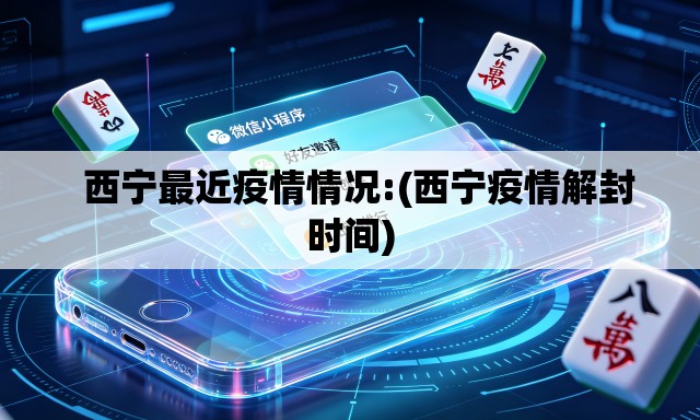   西宁最近疫情情况:(西宁疫情解封时间)