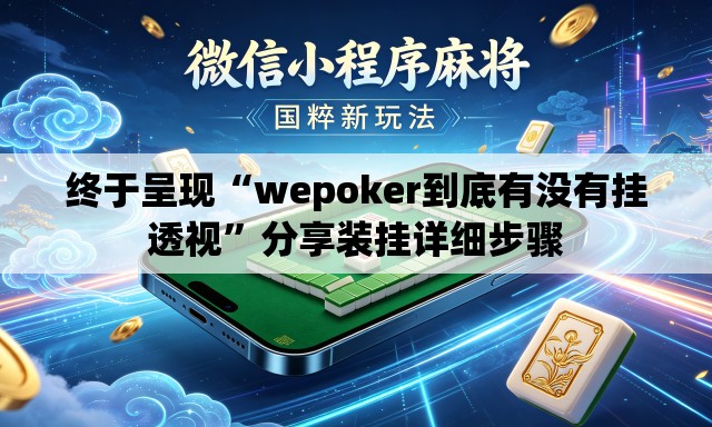 终于呈现“wepoker到底有没有挂透视”分享装挂详细步骤