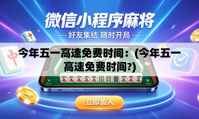 今年五一高速免费时间:(今年五一高速免费时间?) 今年五一高速免费时间:(今年五一高速免费时间?)