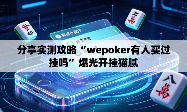 分享实测攻略“wepoker有人买过挂吗”爆光开挂猫腻