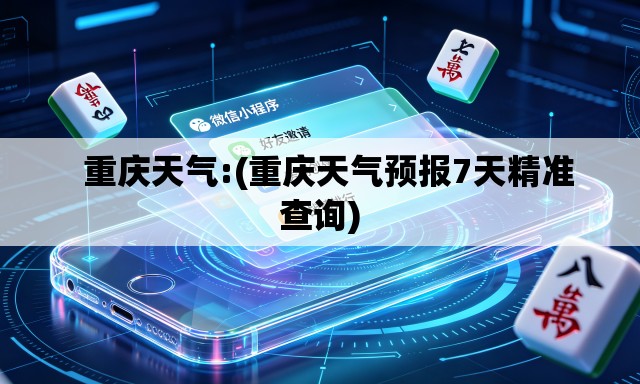 重庆天气:(重庆天气预报7天精准查询) 重庆天气:(重庆天气预报7天精准查询)