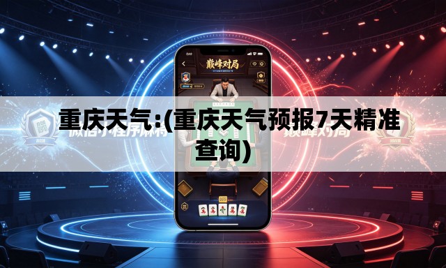 重庆天气:(重庆天气预报7天精准查询) 重庆天气:(重庆天气预报7天精准查询)