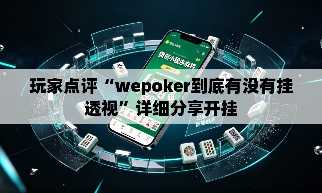 玩家点评“wepoker到底有没有挂透视”详细分享开挂