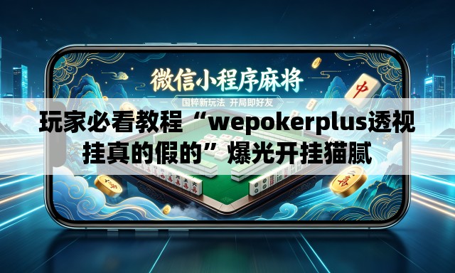 玩家必看教程“wepokerplus透视挂真的假的”爆光开挂猫腻