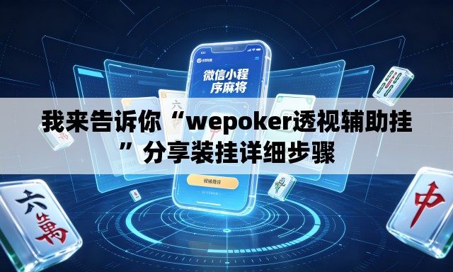 我来告诉你“wepoker透视辅助挂”分享装挂详细步骤