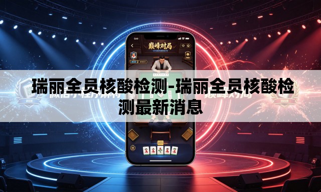  瑞丽全员核酸检测-瑞丽全员核酸检测最新消息