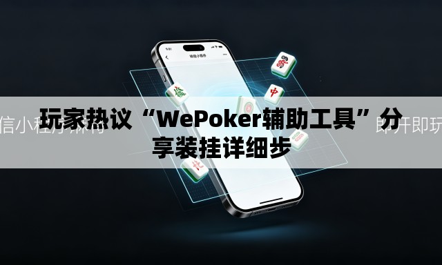 玩家热议“WePoker辅助工具”分享装挂详细步