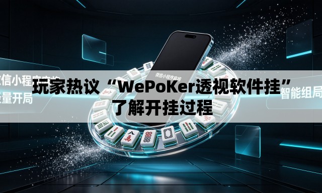 玩家热议“WePoKer透视软件挂”了解开挂过程