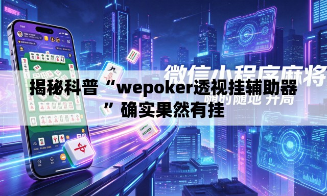 揭秘科普“wepoker透视挂辅助器”确实果然有挂