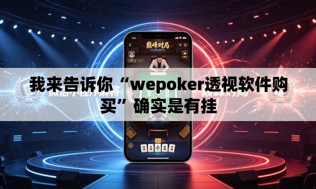 我来告诉你“wepoker透视软件购买”确实是有挂