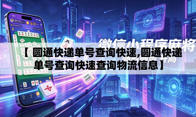 【 圆通快递单号查询快速,圆通快递单号查询快速查询物流信息】