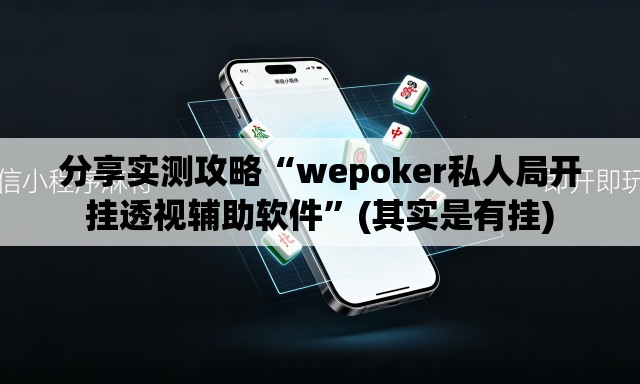 分享实测攻略“wepoker私人局开挂透视辅助软件”(其实是有挂)