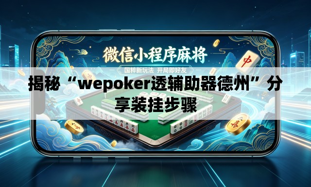 揭秘“wepoker透辅助器德州	”分享装挂步骤