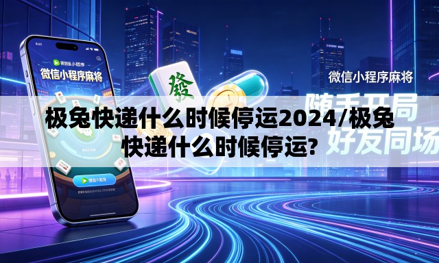 极兔快递什么时候停运2024/极兔快递什么时候停运? 极兔快递什么时候停运2024/极兔快递什么时候停运?