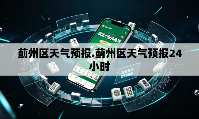 蓟州区天气预报.蓟州区天气预报24小时 蓟州区天气预报.蓟州区天气预报24小时