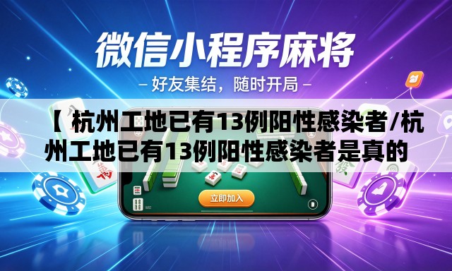 【 杭州工地已有13例阳性感染者/杭州工地已有13例阳性感染者是真的吗】