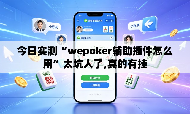 今日实测“wepoker辅助插件怎么用”太坑人了,真的有挂