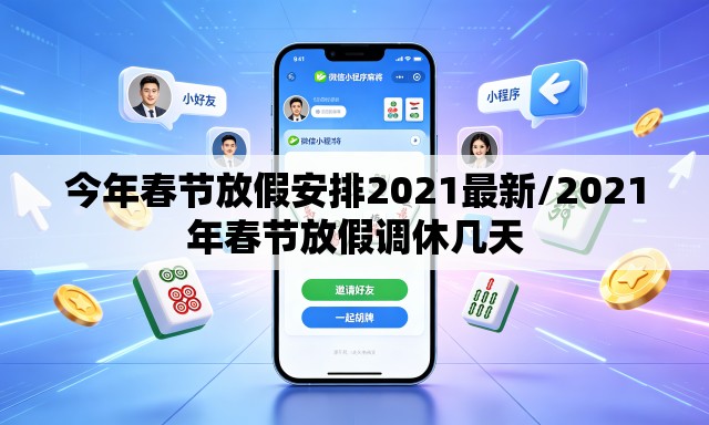 今年春节放假安排2021最新/2021年春节放假调休几天