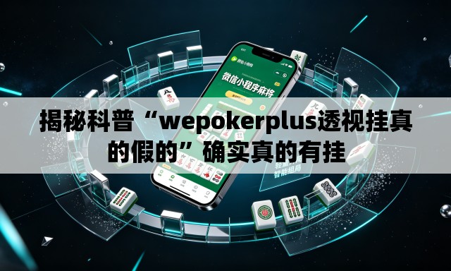 揭秘科普“wepokerplus透视挂真的假的”确实真的有挂