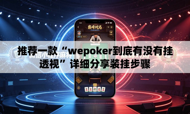 推荐一款“wepoker到底有没有挂透视	”详细分享装挂步骤
