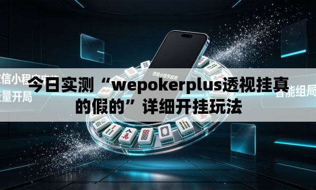 今日实测“wepokerplus透视挂真的假的”详细开挂玩法