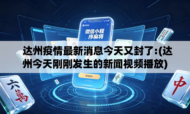   达州疫情最新消息今天又封了:(达州今天刚刚发生的新闻视频播放)