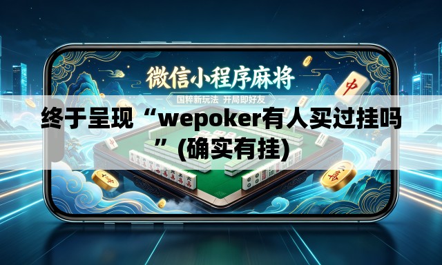 终于呈现“wepoker有人买过挂吗	”(确实有挂)