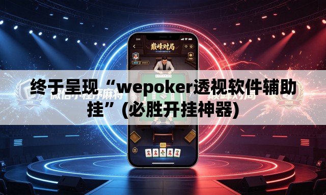 终于呈现“wepoker透视软件辅助挂	”(必胜开挂神器)