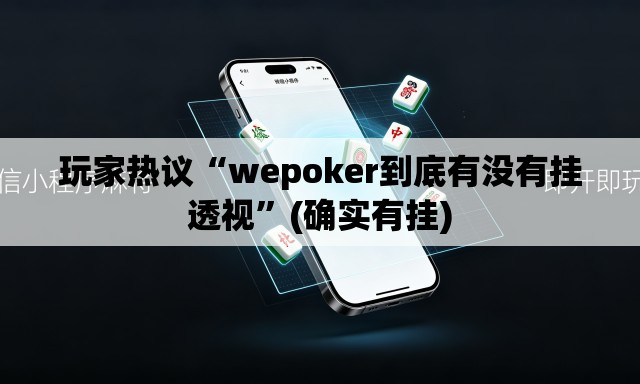 玩家热议“wepoker到底有没有挂透视	”(确实有挂)