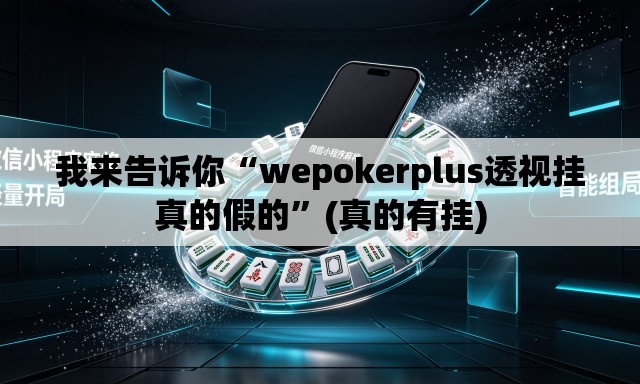 我来告诉你“wepokerplus透视挂真的假的”(真的有挂)