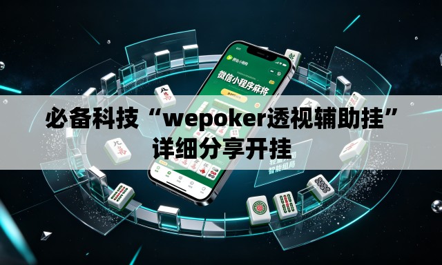 必备科技“wepoker透视辅助挂”详细分享开挂