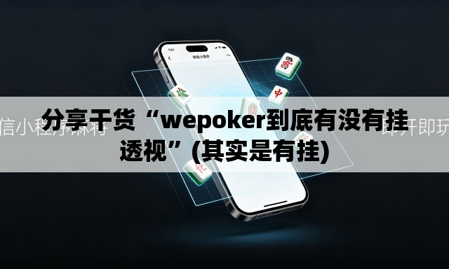分享干货“wepoker到底有没有挂透视”(其实是有挂)