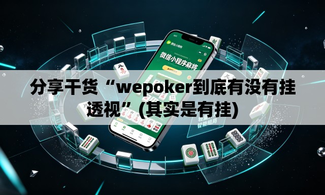 分享干货“wepoker到底有没有挂透视”(其实是有挂)