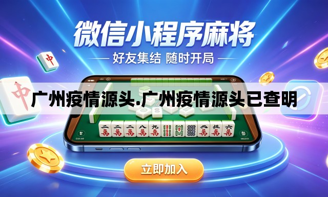 广州疫情源头.广州疫情源头已查明