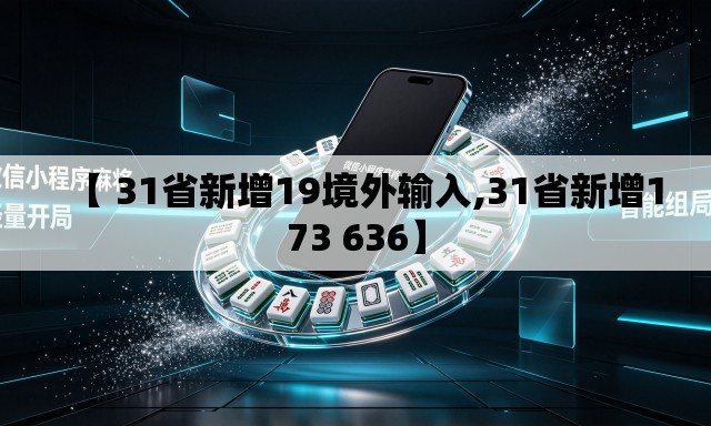 【 31省新增19境外输入,31省新增173 636】 【 31省新增19境外输入,31省新增173 636】