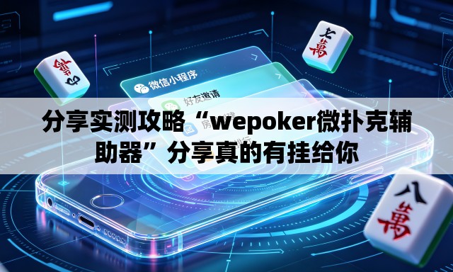 分享实测攻略“wepoker微扑克辅助器”分享真的有挂给你