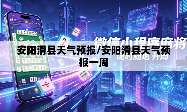 安阳滑县天气预报/安阳滑县天气预报一周