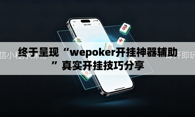 终于呈现“wepoker开挂神器辅助	”真实开挂技巧分享