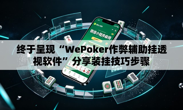 终于呈现“WePoker作弊辅助挂透视软件	”分享装挂技巧步骤