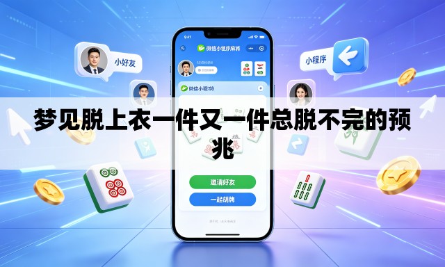 梦见脱上衣一件又一件总脱不完的预兆 梦见脱上衣一件又一件总脱不完的预兆
