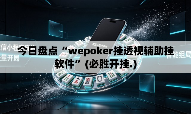 今日盘点“wepoker挂透视辅助挂软件”(必胜开挂.)