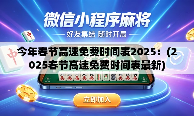今年春节高速免费时间表2025:(2025春节高速免费时间表最新) 今年春节高速免费时间表2025:(2025春节高速免费时间表最新)