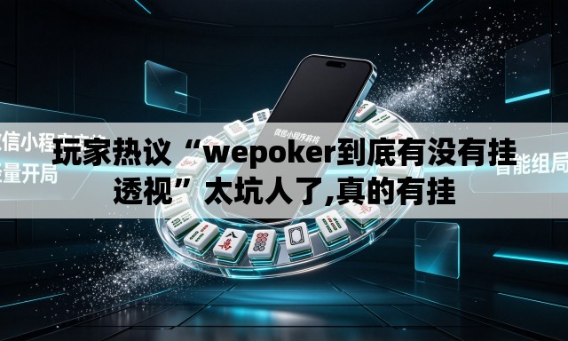 玩家热议“wepoker到底有没有挂透视”太坑人了,真的有挂