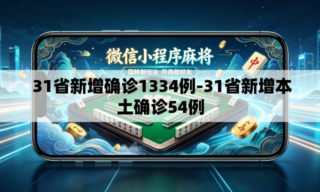 31省新增确诊1334例-31省新增本土确诊54例 31省新增确诊1334例-31省新增本土确诊54例