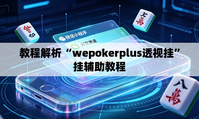教程解析“wepokerplus透视挂	”挂辅助教程